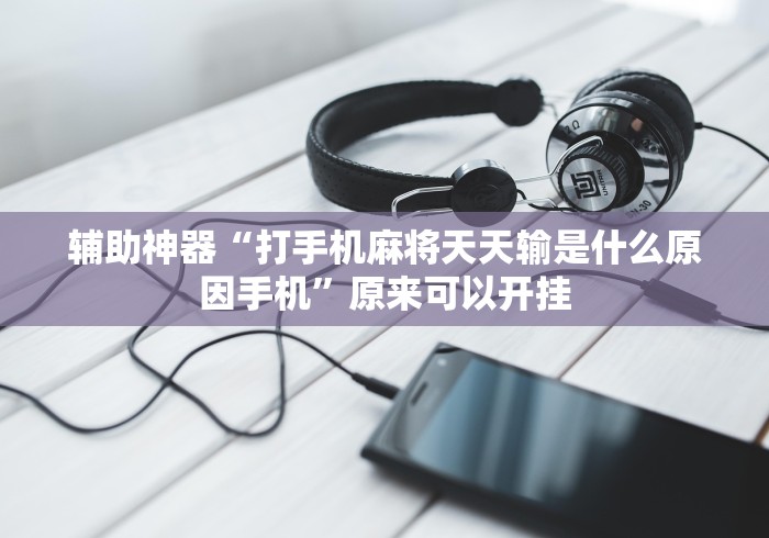 重大来袭“微乐广西麻将万能开挂器”科技辅助神器手机版教程
