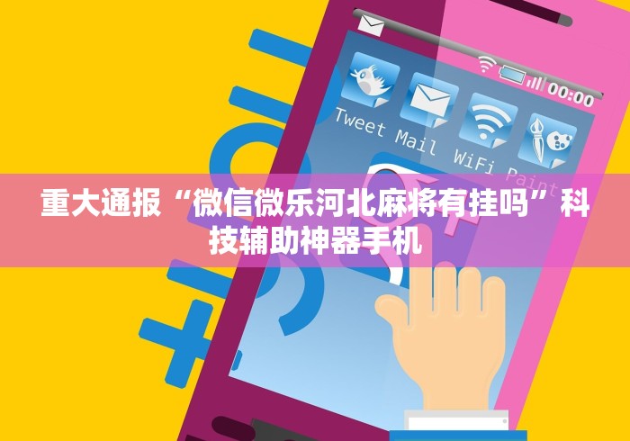 重大通报“微信微乐河北麻将有挂吗”科技辅助神器手机
