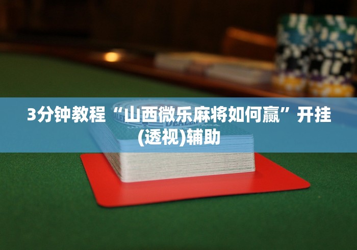 3分钟教程“山西微乐麻将如何赢”开挂(透视)辅助