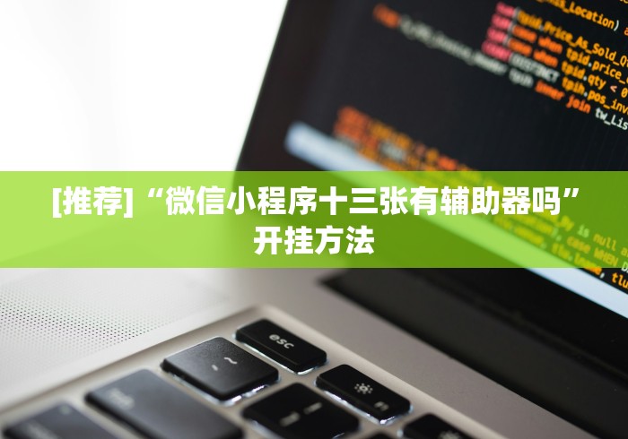 [推荐]“微信小程序十三张有辅助器吗	”开挂方法
