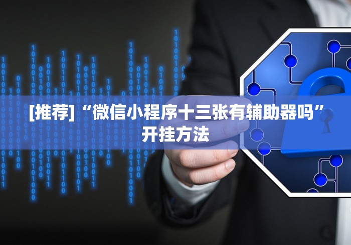[推荐]“微信小程序十三张有辅助器吗”开挂方法