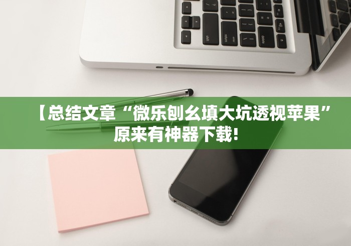 【总结文章“微乐刨幺填大坑透视苹果	”原来有神器下载!
