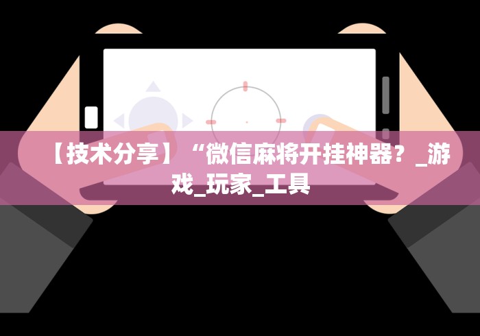 全新解说微乐河南麻将有挂么”开挂详细教程
