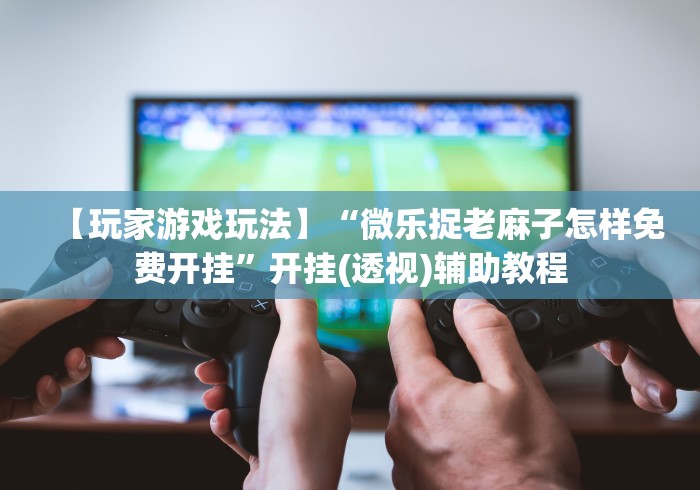 2026首发辅助“新绍兴麻将有挂吗”-必赢神器安装