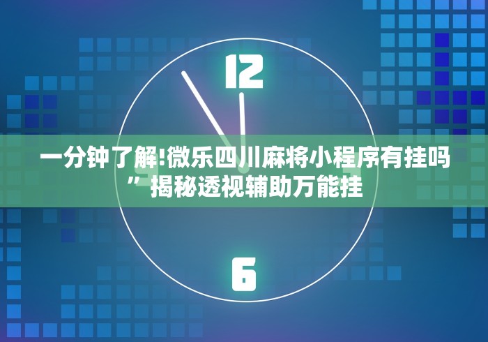 一分钟了解!微乐四川麻将小程序有挂吗”揭秘透视辅助万能挂