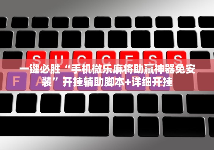 一键必胜“手机微乐麻将助赢神器免安装”开挂辅助脚本+详细开挂