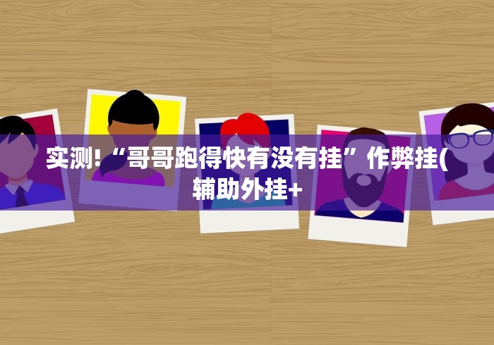 实测!“哥哥跑得快有没有挂”作弊挂(辅助外挂+