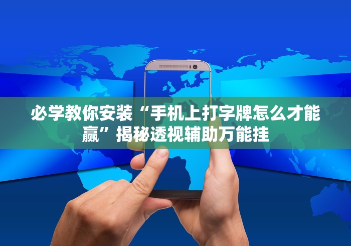 必学教你安装“手机上打字牌怎么才能赢	”揭秘透视辅助万能挂