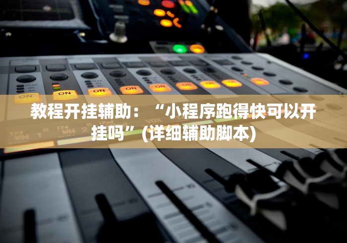 【第一资讯】“风风跑胡子可以开挂吗”辅助工具插件,揭秘技巧开挂