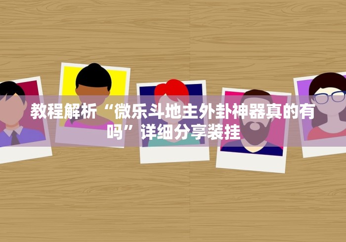 教程解析“微乐斗地主外卦神器真的有吗”详细分享装挂