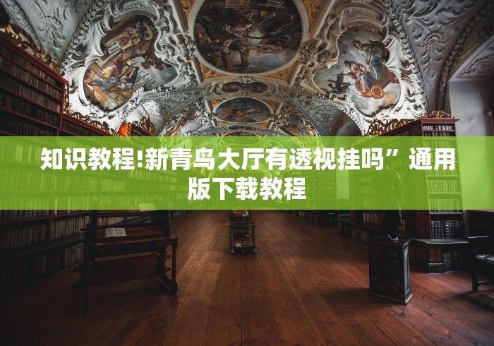 知识教程!新青鸟大厅有透视挂吗”通用版下载教程