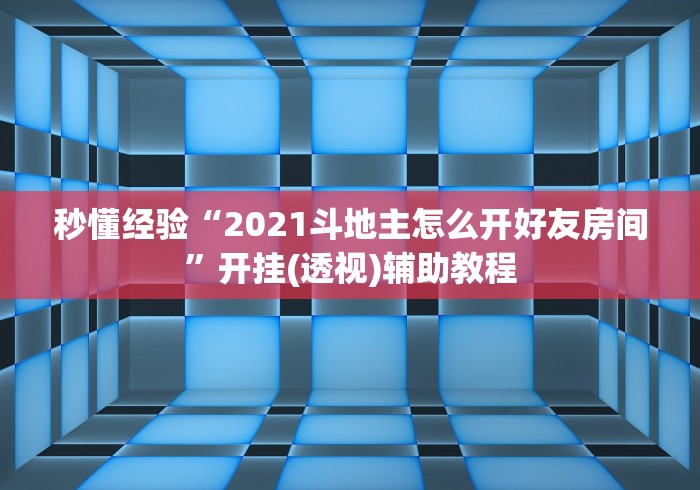秒懂经验“2021斗地主怎么开好友房间”开挂(透视)辅助教程