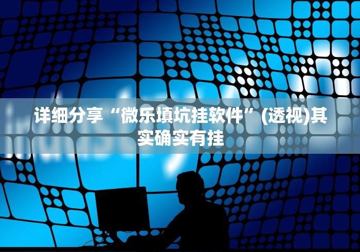 详细分享“微乐填坑挂软件”(透视)其实确实有挂
