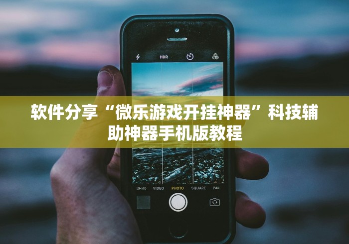 软件分享“微乐游戏开挂神器”科技辅助神器手机版教程