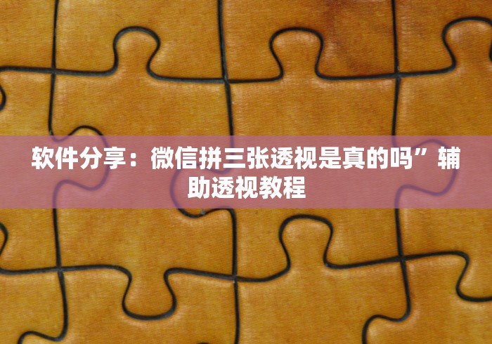 软件分享：微信拼三张透视是真的吗”辅助透视教程