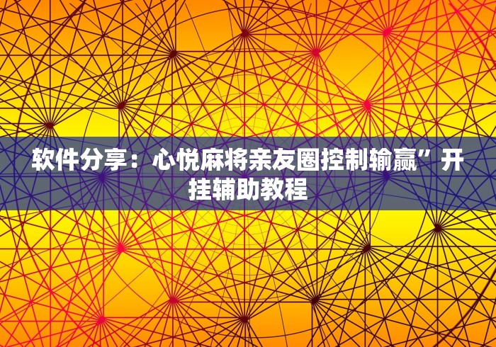 软件分享：心悦麻将亲友圈控制输赢”开挂辅助教程