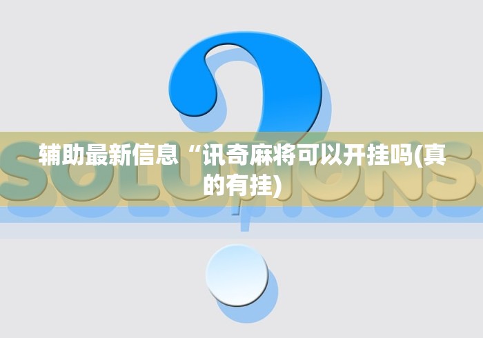 辅助最新信息“讯奇麻将可以开挂吗(真的有挂) 辅助最新信息“讯奇麻将可以开挂吗(真的有挂)