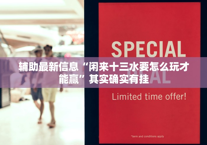 辅助最新信息“闲来十三水要怎么玩才能赢”其实确实有挂