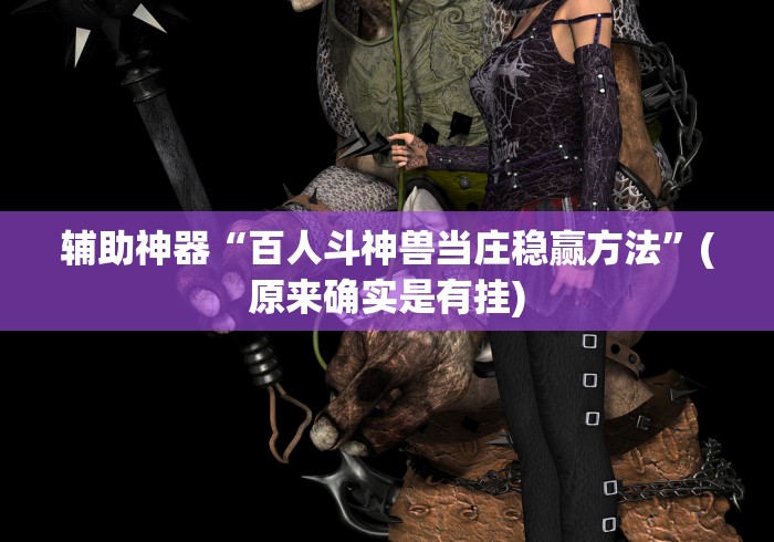 辅助神器“百人斗神兽当庄稳赢方法”(原来确实是有挂)