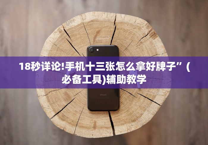 18秒详论!手机十三张怎么拿好牌子”(必备工具)辅助教学