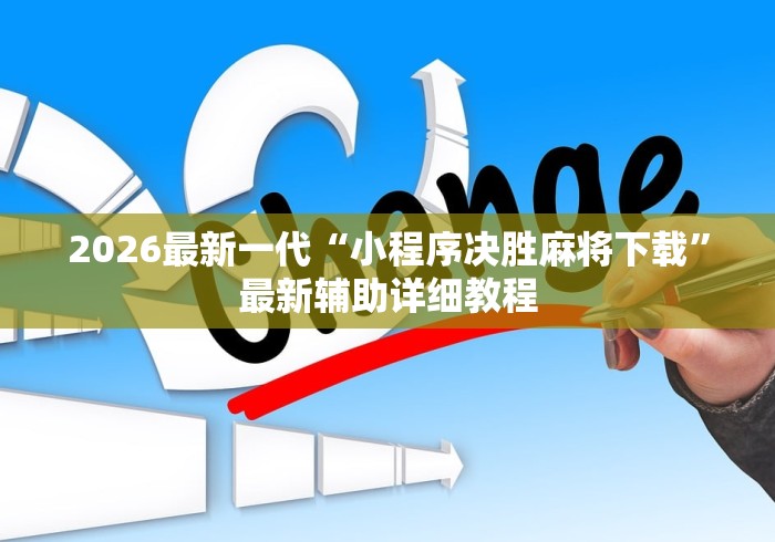2026最新一代“小程序决胜麻将下载”最新辅助详细教程