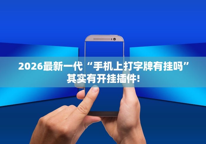 2026最新一代“手机上打字牌有挂吗”其实有开挂插件!