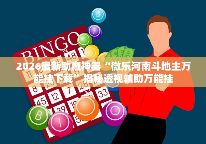 2026最新助赢神器“微乐河南斗地主万能挂下载”揭秘透视辅助万能挂