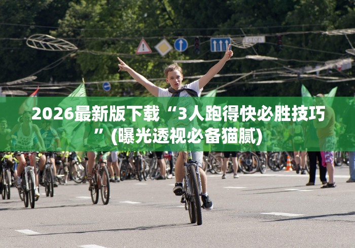 2026最新版下载“3人跑得快必胜技巧”(曝光透视必备猫腻)