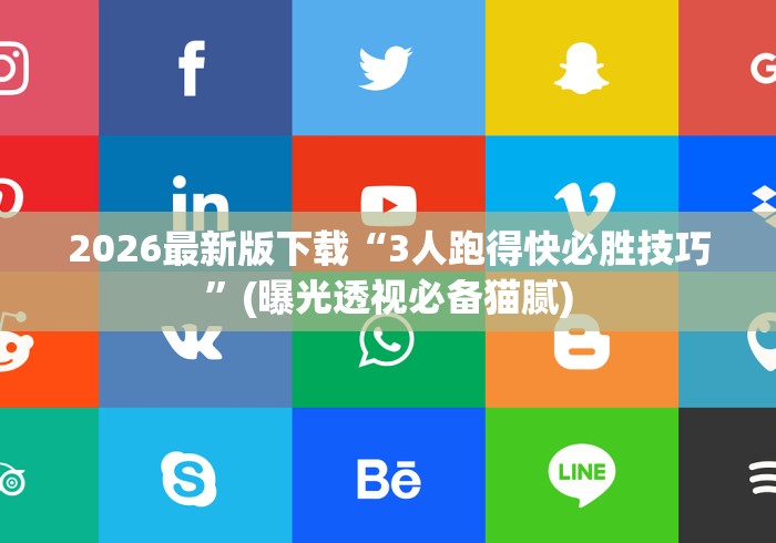 2026最新版下载“3人跑得快必胜技巧”(曝光透视必备猫腻)
