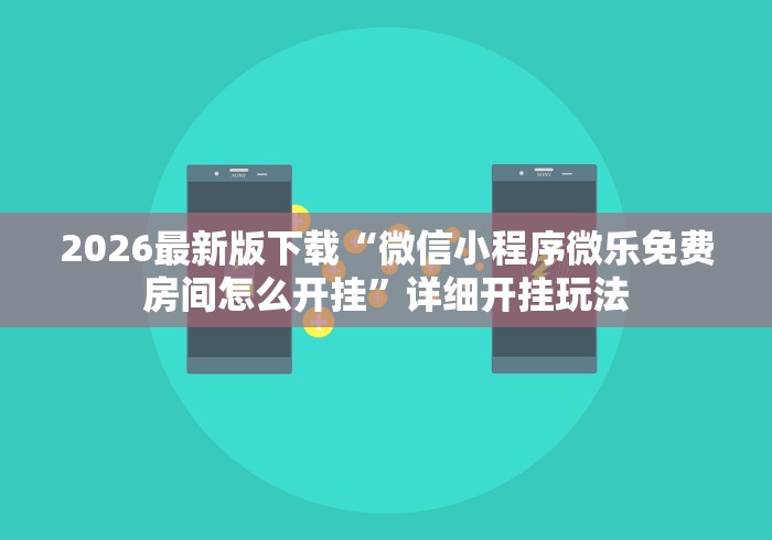 2026玩家推荐：微信小程序决胜麻将开挂神器软件下载”附开挂脚本详细教程