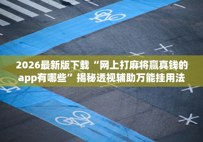 2026首发辅助“姜丝麻将有挂吗”附开挂脚本详细教程