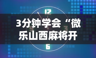 3分钟学会“微乐山西麻将开挂后特征	”揭秘透视辅助万能挂用法