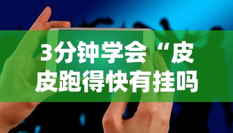 3分钟学会“皮皮跑得快有挂吗	”科技辅助神器手机版教程