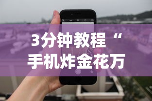 3分钟教程“手机炸金花万能挂	”(最新透视辅助上线)