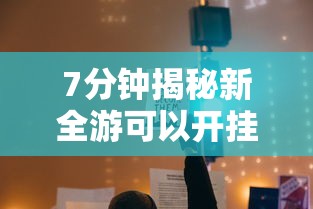 7分钟揭秘新全游可以开挂吗”原来有神器下载！
