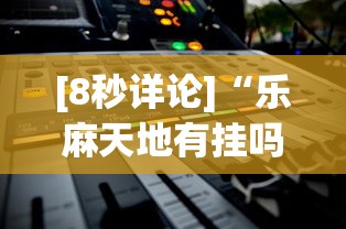 [8秒详论]“乐麻天地有挂吗”开挂(透视)辅助教程