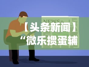 【头条新闻】“微乐掼蛋辅助器”(助赢详细开挂教程)