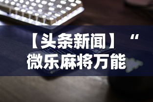 【头条新闻】“微乐麻将万能开挂器免费下载安装苹果最新辅助详细教程