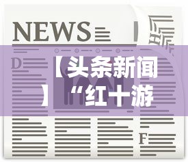 【头条新闻】“红十游戏规则和技巧”掌握辅助功能必胜规则