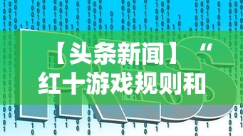 【头条新闻】“红十游戏规则和技巧”掌握辅助功能必胜规则