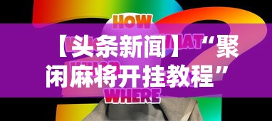 【头条新闻】“聚闲麻将开挂教程	”真实开挂技巧分享