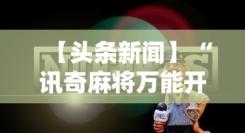 【头条新闻】“讯奇麻将万能开挂神器”开挂辅助详细步骤