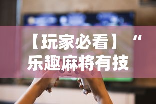 【玩家必看】“乐趣麻将有技巧吗	”真可以装挂