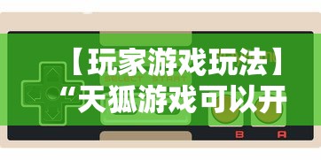 【玩家游戏玩法】“天狐游戏可以开挂吗	”分享用挂教程