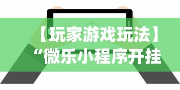 【玩家游戏玩法】“微乐小程序开挂”开挂(透视)辅助教程