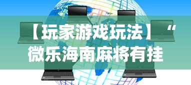 【玩家游戏玩法】“微乐海南麻将有挂吗”开挂(透视)辅助