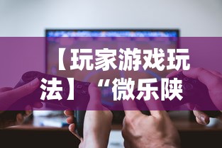 【玩家游戏玩法】“微乐陕西麻将万能开挂器是真的吗”原来有神器下载!