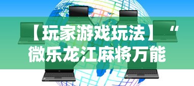 【玩家游戏玩法】“微乐龙江麻将万能开挂器免费”-开挂神器-包教包会
