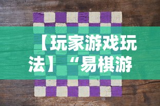 【玩家游戏玩法】“易棋游戏有规律吗	”开挂辅助详细步骤