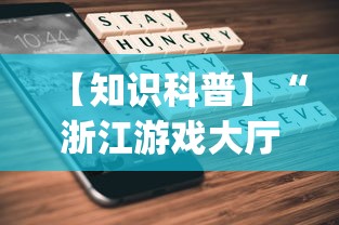【知识科普】“浙江游戏大厅手机开挂免费(真的有挂) 【知识科普】“浙江游戏大厅手机开挂免费(真的有挂)
